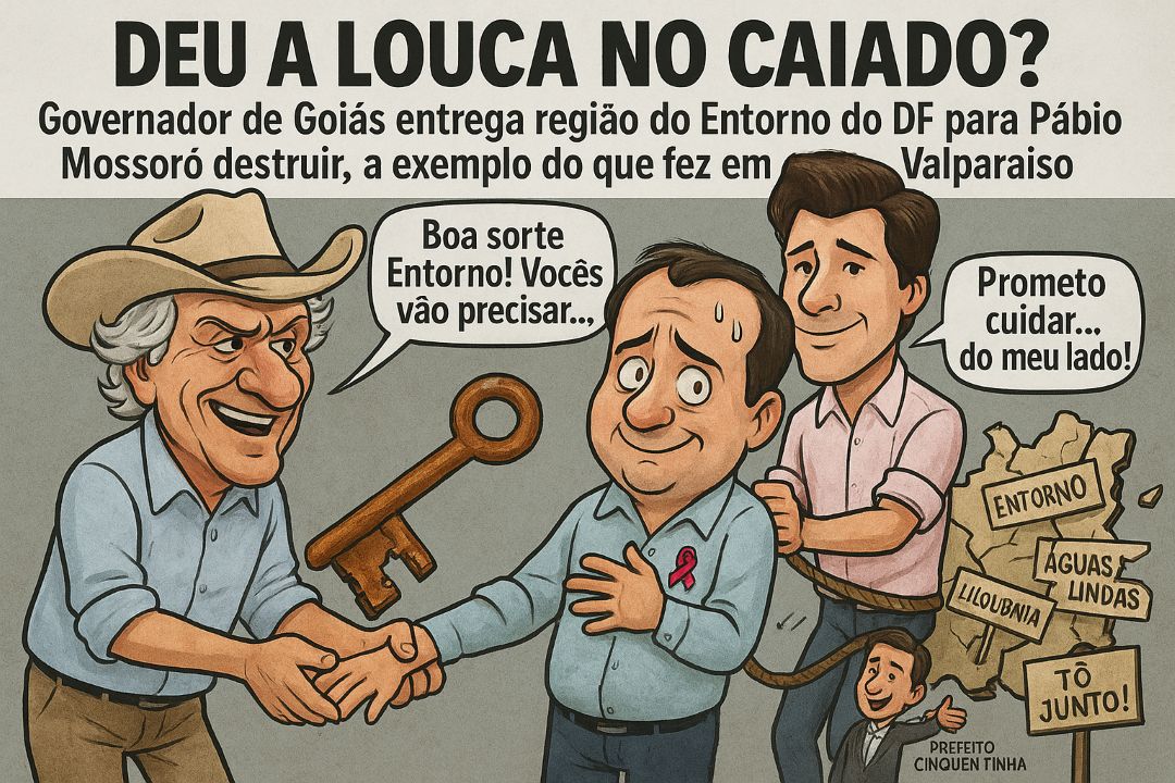 DEU A LOUCA NO CAIADO? | Governador de Goiás entrega região do Entorno do DF para Pábio Mossoró destruir, a exemplo do que fez em Valparaíso